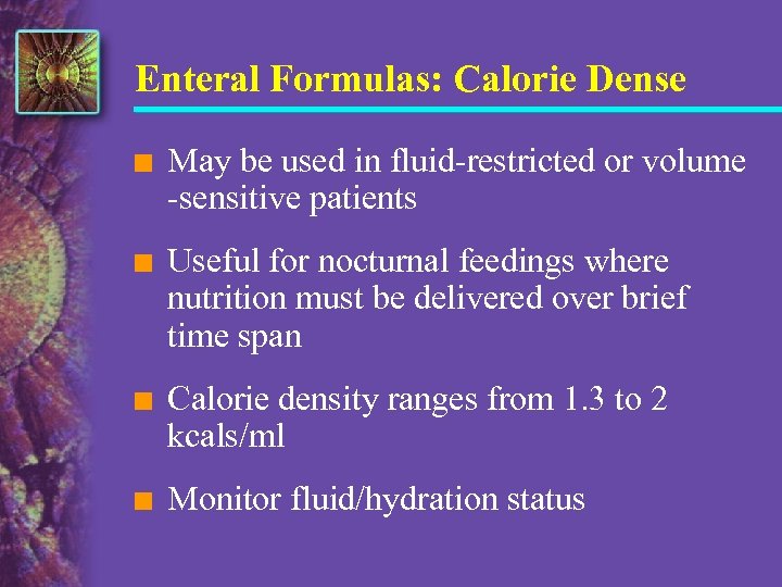 Enteral Formulas: Calorie Dense n May be used in fluid-restricted or volume -sensitive patients