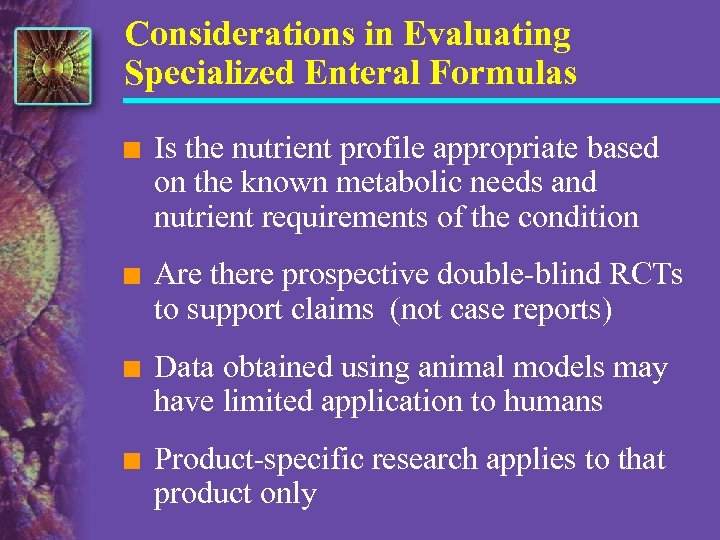 Considerations in Evaluating Specialized Enteral Formulas n Is the nutrient profile appropriate based on