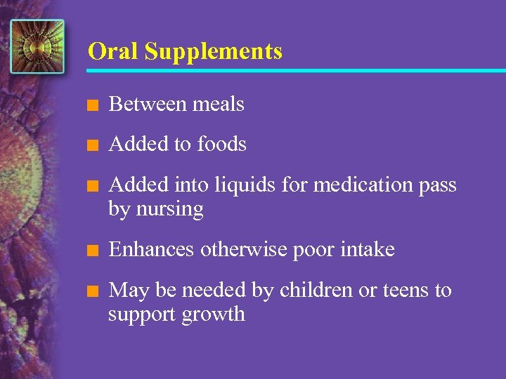 Oral Supplements n Between meals n Added to foods n Added into liquids for