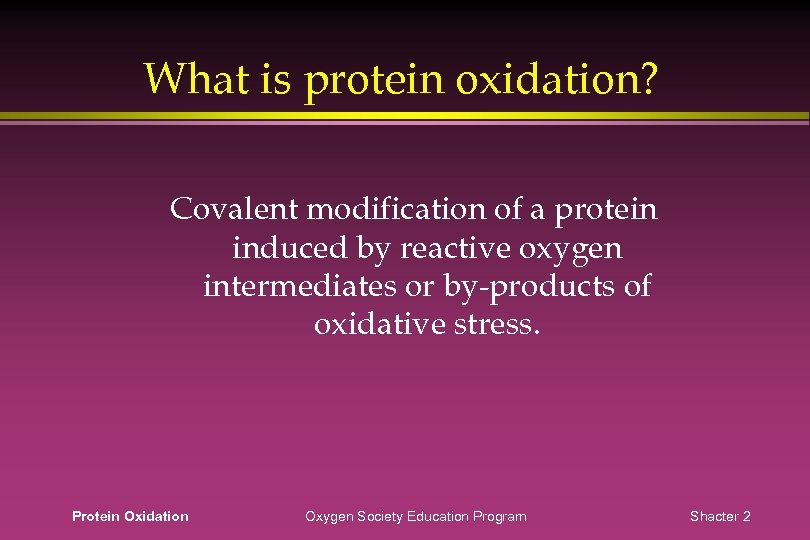 What is protein oxidation? Covalent modification of a protein induced by reactive oxygen intermediates