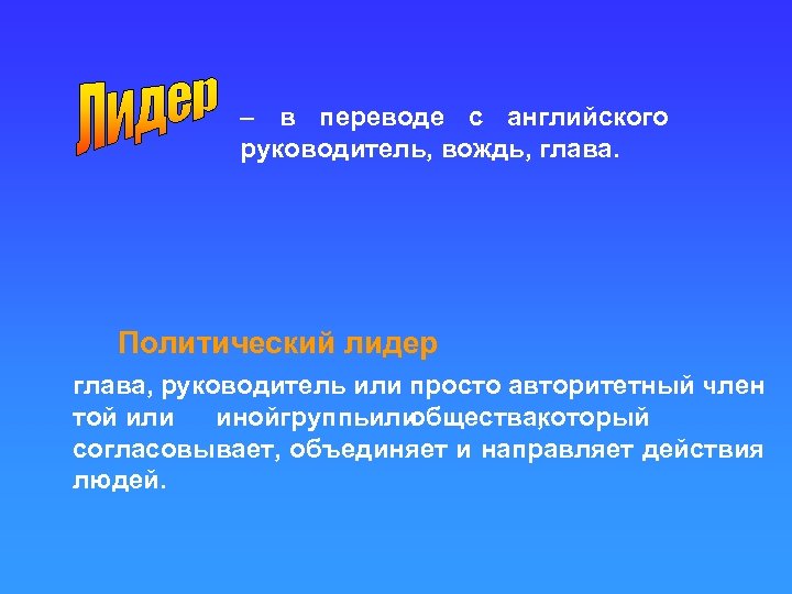 – в переводе с английского руководитель, вождь, глава. Политический лидер глава, руководитель или просто