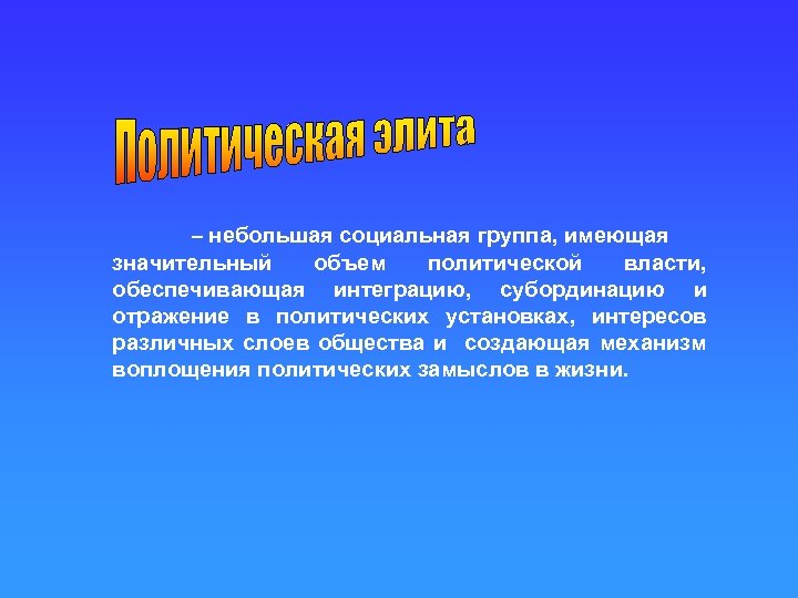 – небольшая социальная группа, имеющая значительный объем политической власти, обеспечивающая интеграцию, субординацию и отражение