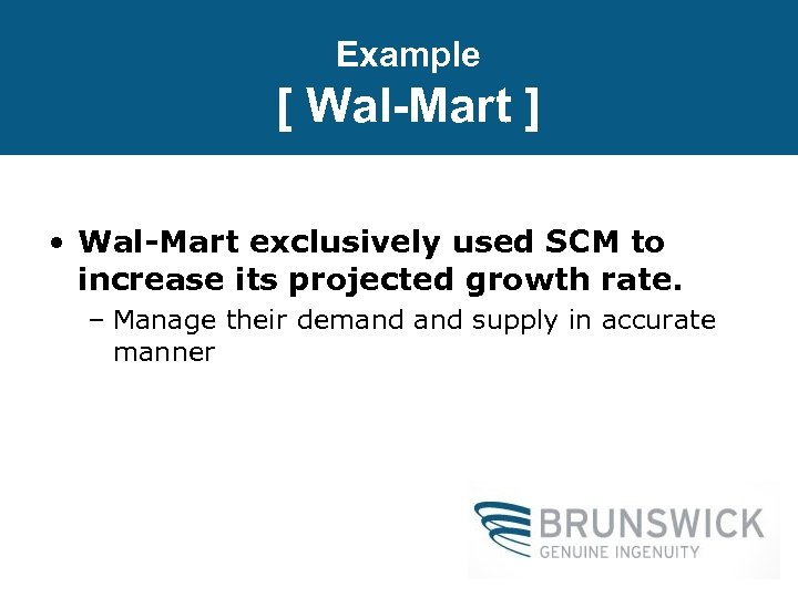 Example [ Wal-Mart ] • Wal-Mart exclusively used SCM to increase its projected growth