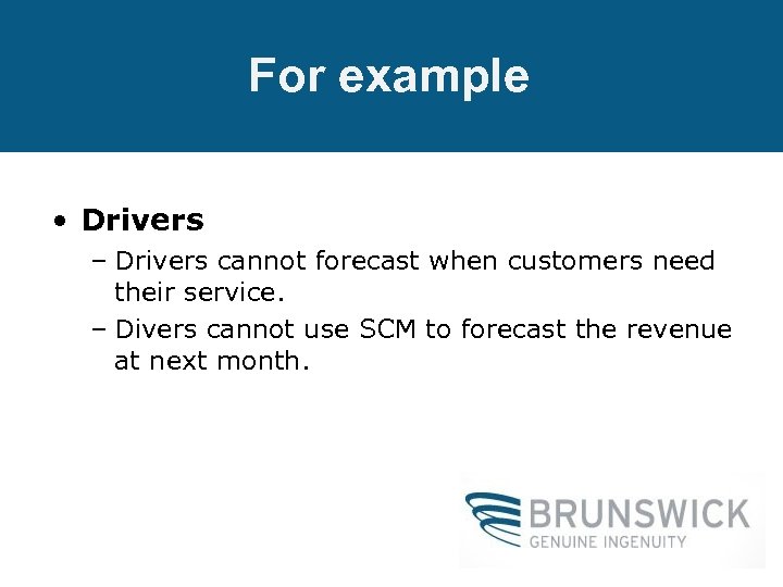 For example • Drivers – Drivers cannot forecast when customers need their service. –