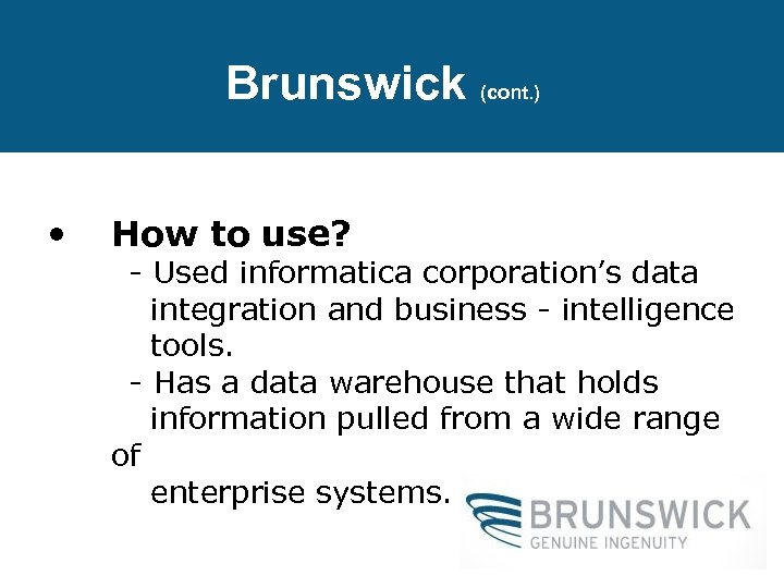 Brunswick (cont. ) • How to use? - Used informatica corporation’s data integration and