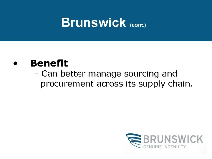 Brunswick (cont. ) • Benefit - Can better manage sourcing and procurement across its