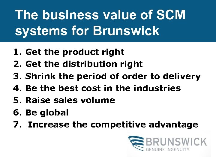 The business value of SCM systems for Brunswick 1. 2. 3. 4. 5. 6.