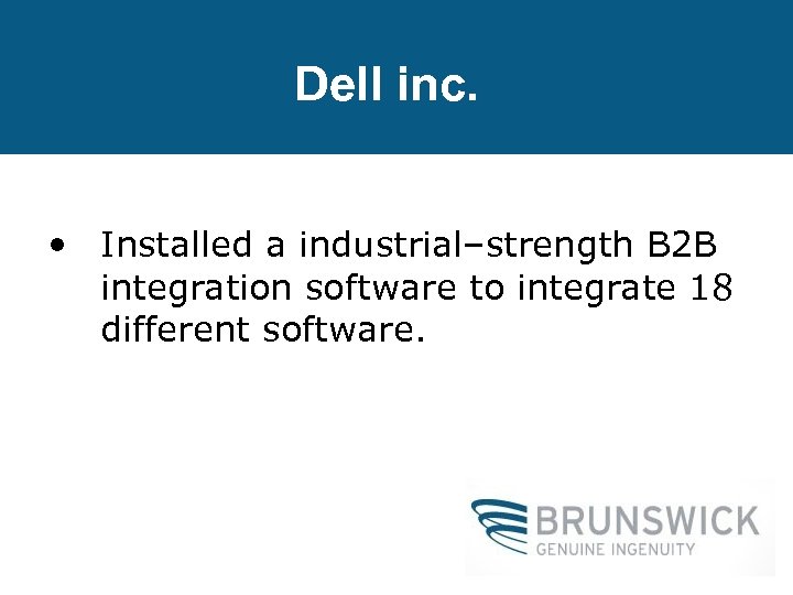 Dell inc. • Installed a industrial–strength B 2 B integration software to integrate 18
