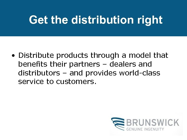 Get the distribution right • Distribute products through a model that benefits their partners