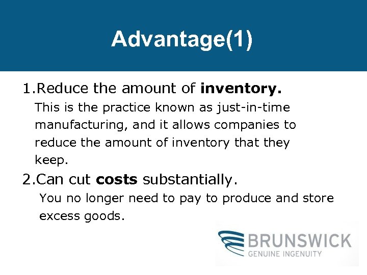 Advantage(1) 1. Reduce the amount of inventory. This is the practice known as just-in-time