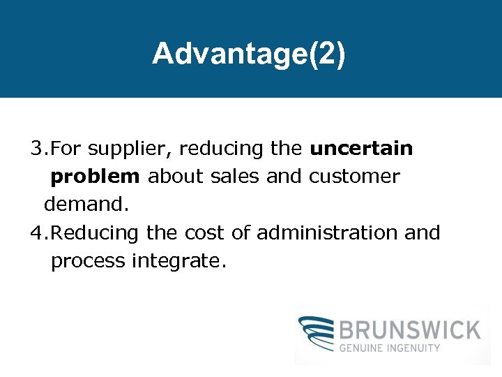 Advantage(2) 3. For supplier, reducing the uncertain problem about sales and customer demand. 4.