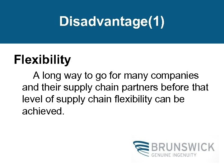 Disadvantage(1) Flexibility A long way to go for many companies and their supply chain