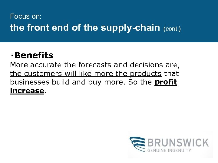 Focus on: the front end of the supply-chain (cont. ) ‧Benefits More accurate the