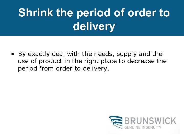 Shrink the period of order to delivery • By exactly deal with the needs,