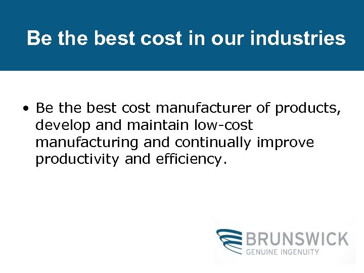 Be the best cost in our industries • Be the best cost manufacturer of