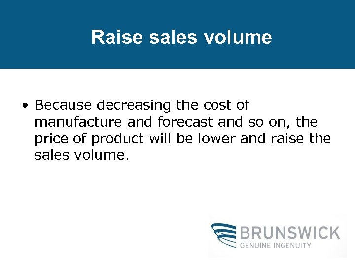Raise sales volume • Because decreasing the cost of manufacture and forecast and so