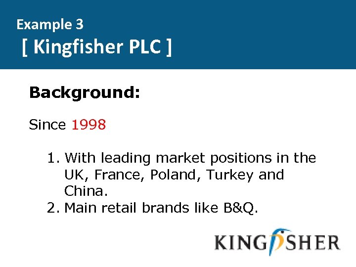 Example 3 [ Kingfisher PLC ] Background: Since 1998 1. With leading market positions