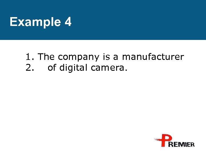 Example 4 1. The company is a manufacturer 2. of digital camera. 