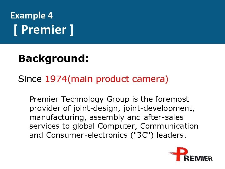 Example 4 [ Premier ] Background: Since 1974(main product camera) Premier Technology Group is