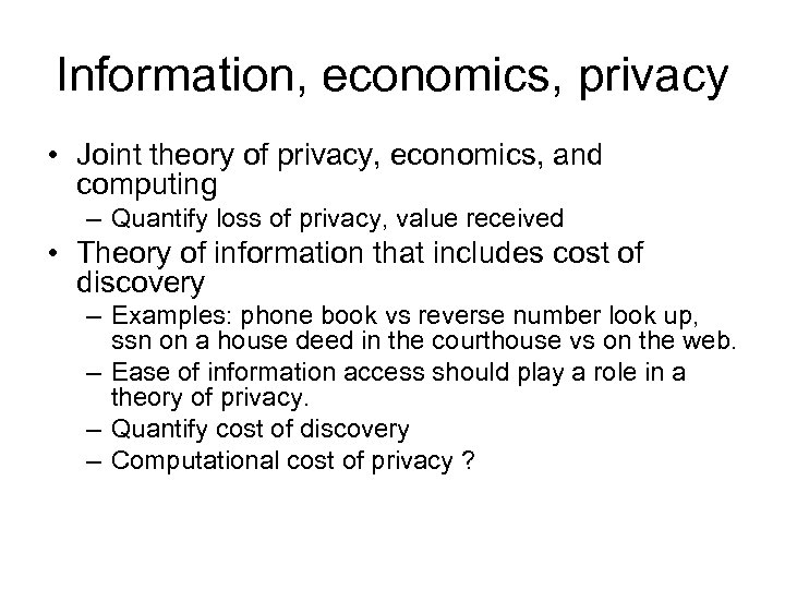 Information, economics, privacy • Joint theory of privacy, economics, and computing – Quantify loss