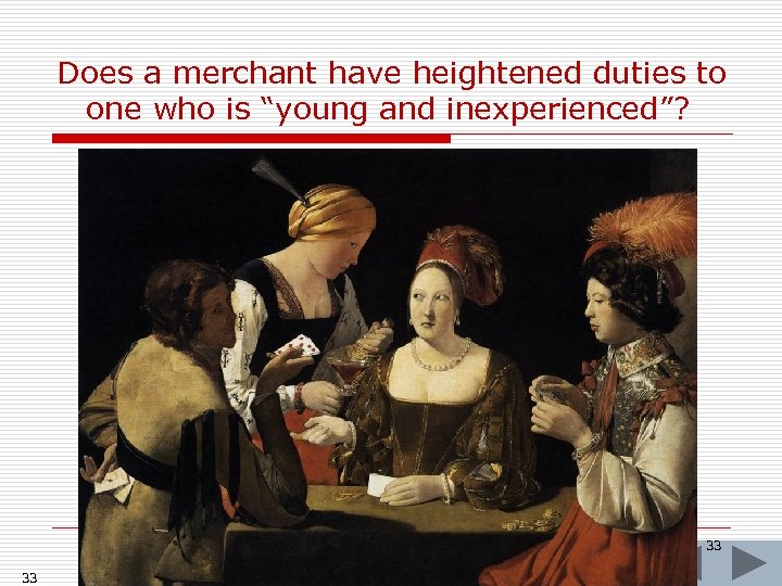 Does a merchant have heightened duties to one who is “young and inexperienced”? 33