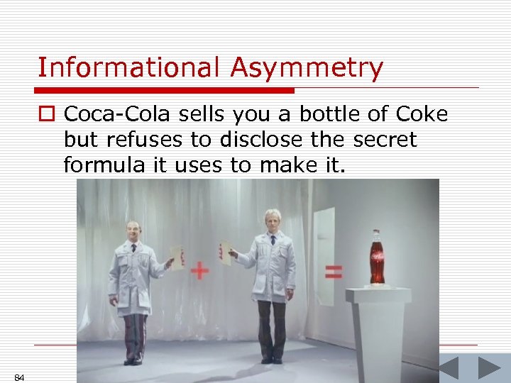 Informational Asymmetry o Coca-Cola sells you a bottle of Coke but refuses to disclose