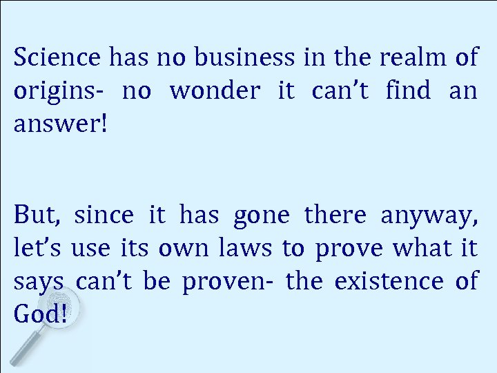 Science has no business in the realm of origins- no wonder it can’t find