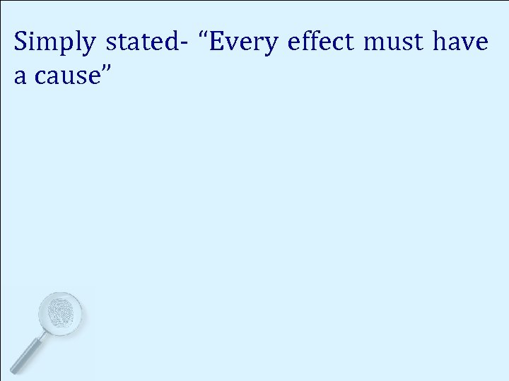 Simply stated- “Every effect must have a cause” 