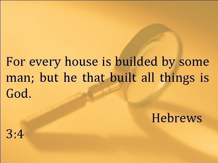 For every house is builded by some man; but he that built all things