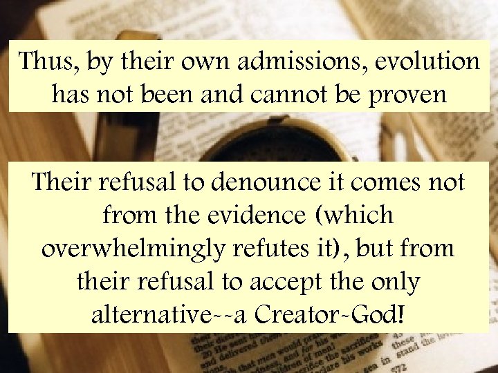 Thus, by their own admissions, evolution has not been and cannot be proven Their