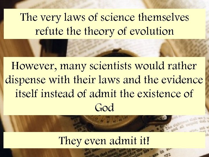 The very laws of science themselves refute theory of evolution However, many scientists would