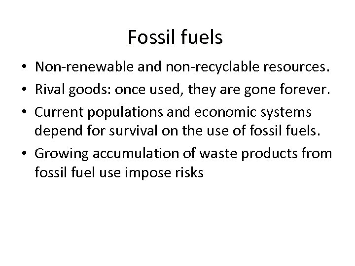Fossil fuels • Non-renewable and non-recyclable resources. • Rival goods: once used, they are