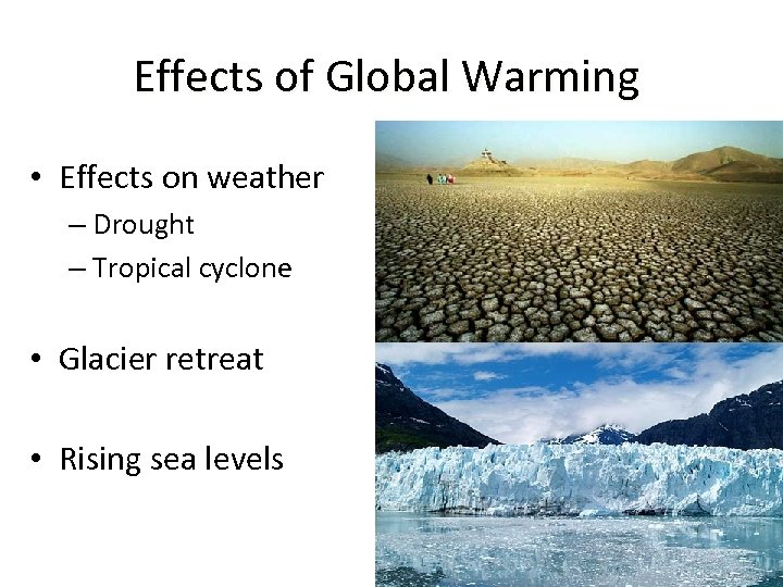 Effects of Global Warming • Effects on weather – Drought – Tropical cyclone •