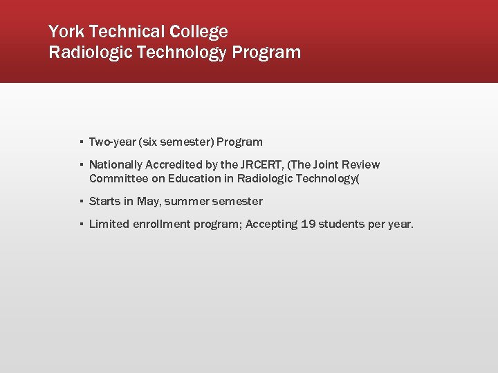 York Technical College Radiologic Technology Program ▪ Two-year (six semester) Program ▪ Nationally Accredited