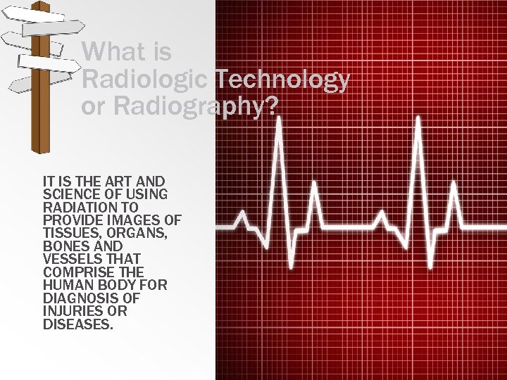 What is Radiologic Technology or Radiography? IT IS THE ART AND SCIENCE OF USING