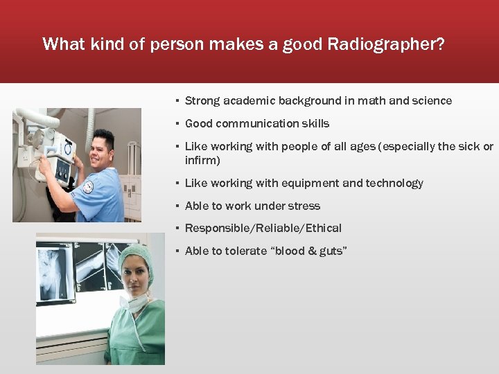 What kind of person makes a good Radiographer? ▪ Strong academic background in math