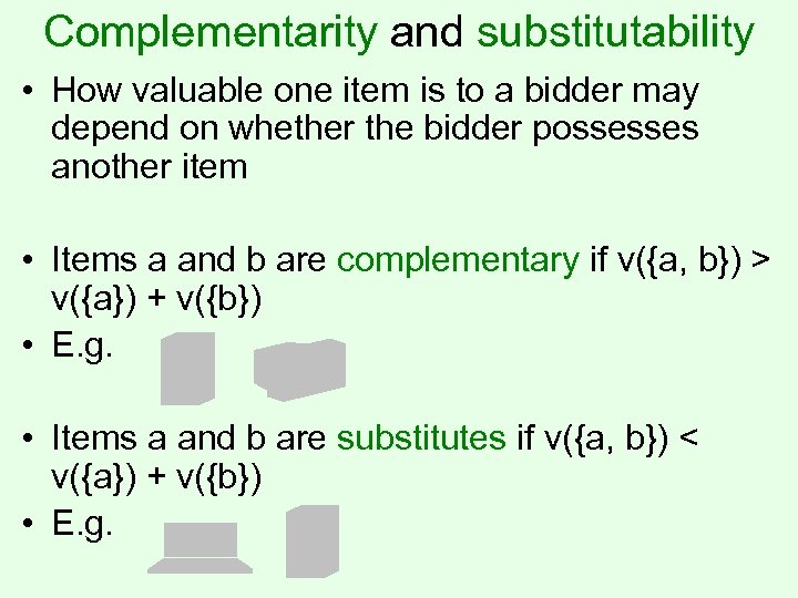 Complementarity and substitutability • How valuable one item is to a bidder may depend