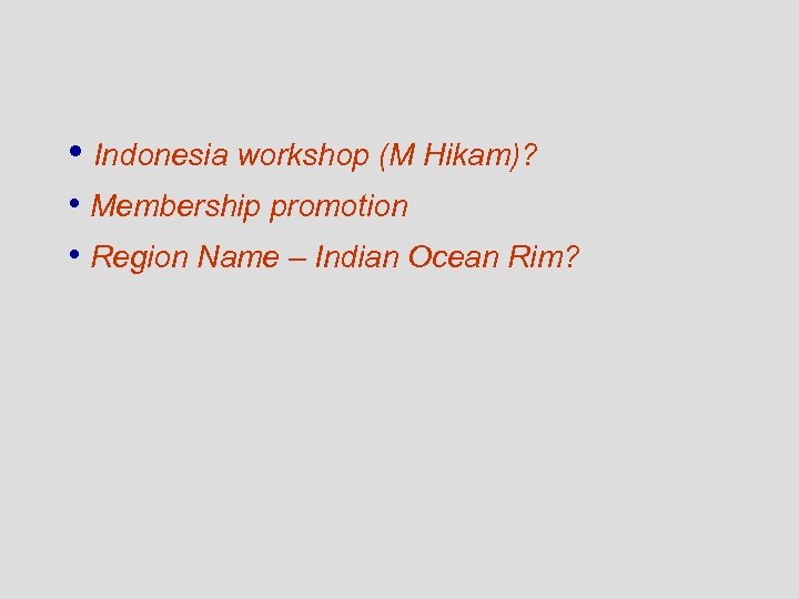  • Indonesia workshop (M Hikam)? • Membership promotion • Region Name – Indian
