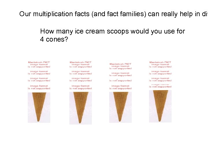 Our multiplication facts (and fact families) can really help in div How many ice