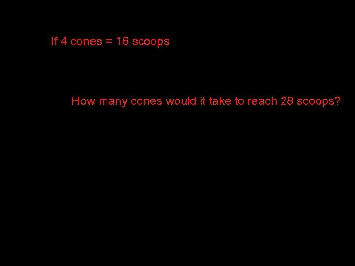 If 4 cones = 16 scoops How many cones would it take to reach
