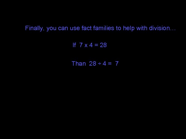 Finally, you can use fact families to help with division… If 7 x 4