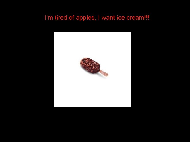 I’m tired of apples, I want ice cream!!! fourt h 