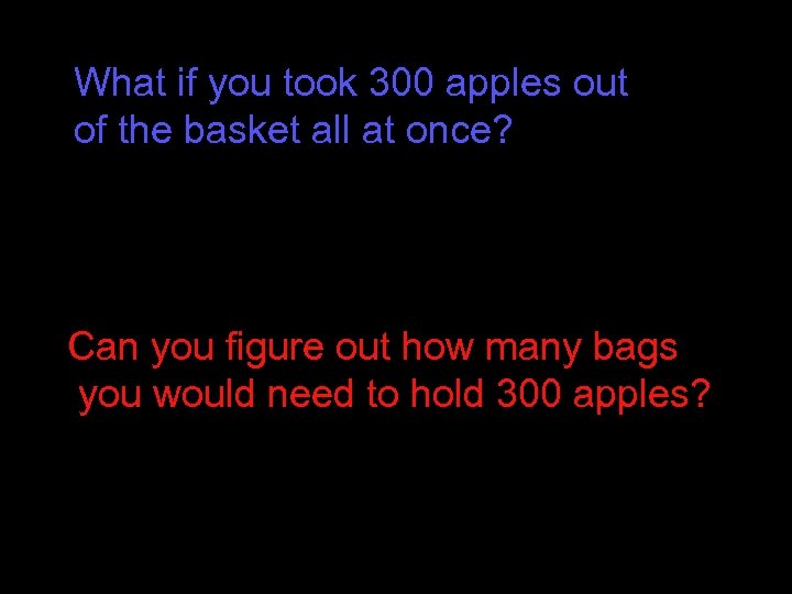 What if you took 300 apples out of the basket all at once? Can