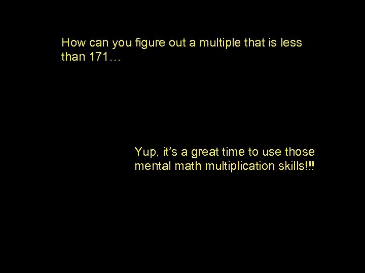 How can you figure out a multiple that is less than 171… Yup, it’s