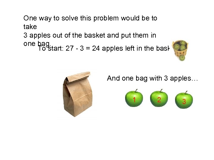 One way to solve this problem would be to take 3 apples out of