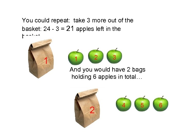 You could repeat: take 3 more out of the basket: 24 - 3 =