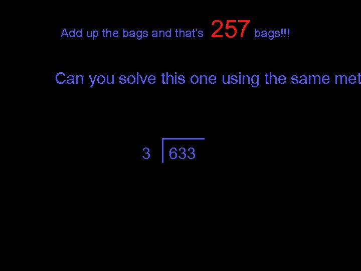 Add up the bags and that’s 257 bags!!! Can you solve this one using