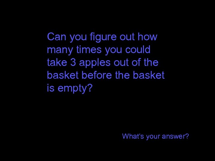 Can you figure out how many times you could take 3 apples out of