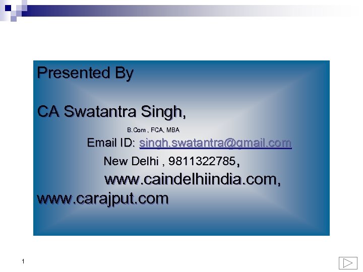 Presented By CA Swatantra Singh, B. Com , FCA, MBA Email ID: singh. swatantra@gmail.