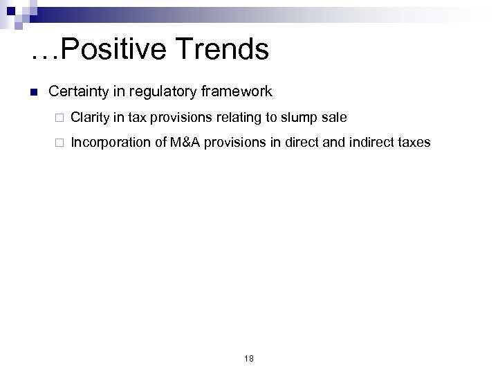 …Positive Trends n Certainty in regulatory framework ¨ Clarity in tax provisions relating to